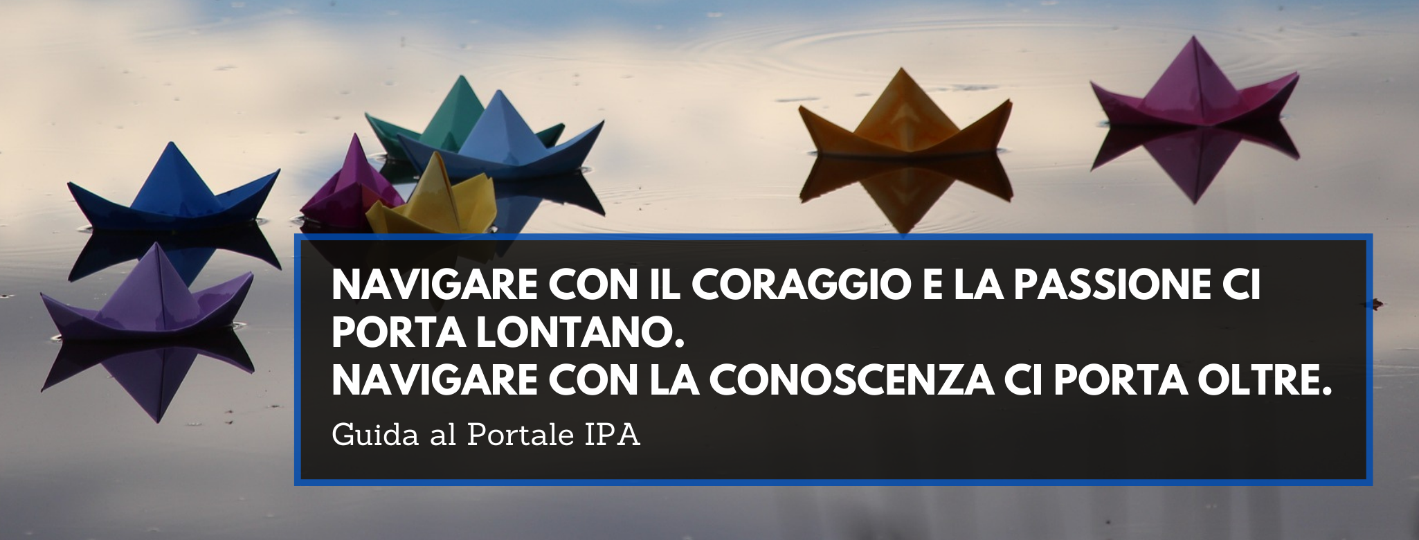 Navigare con il coraggio e la passione ci porta lontano. Navigare con la conoscenza ci porta oltre.